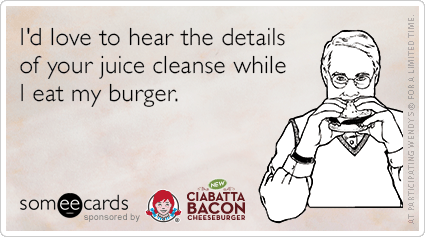 Funny Wendy's Lunch Interventions Ecard: I'd love to hear the details of your juice cleanse while I eat my burger.