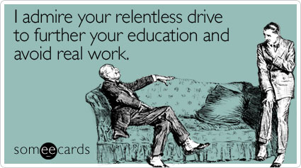 Funny Graduation Ecard: I admire your relentless drive to further your education and avoid real work.