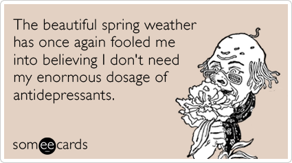 antidepressants-spring-weather-happy-medication-seasonal-ecards-someecards.png