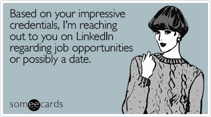 someecards.com - Based on your impressive credentials, I'm reaching out to you on LinkedIn regarding job opportunities or possibly a date