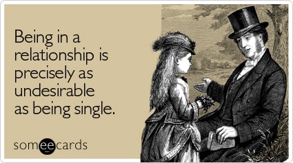 Funny Reminders Ecard: Being in a relationship is precisely as undesirable as being single.
