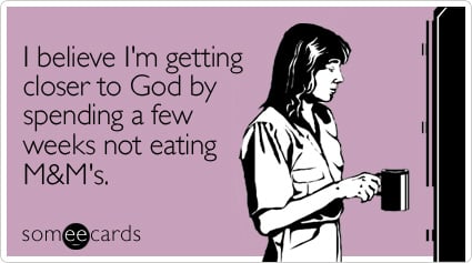 Funny Lent Ecard: I believe I'm getting closer to God by spending a few weeks not eating M&M's.