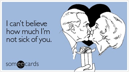 Funny Valentine's Day Ecard: I can't believe how much I'm not sick of you.