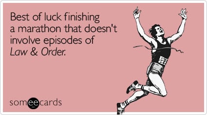 Funny Encouragement Ecard: Best of luck finishing a marathon that doesn't involve episodes of Law & Order.