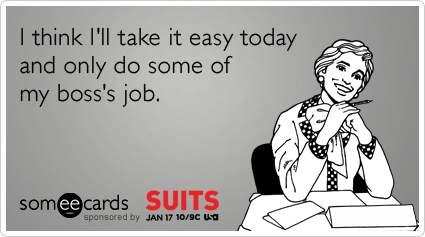 Funny USA Suits Ecard: I think I'll take it easy today and only do some of my boss's job.