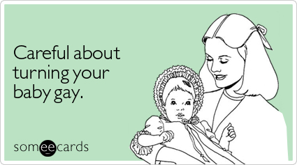 careful-about-turning-gay-baby-ecard-someecards.jpg