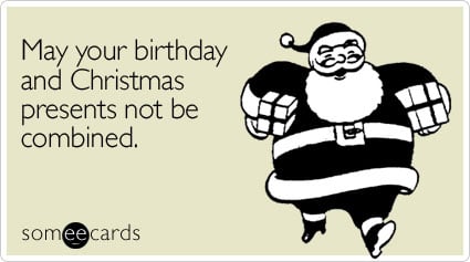 Funny Birthday Ecard: May your birthday and Christmas presents not be combined.