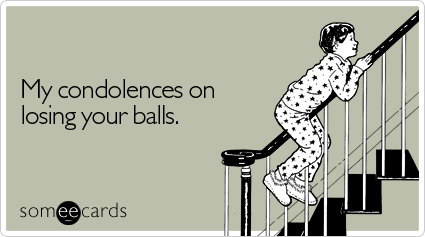 someecards.com - My condolences on losing your balls