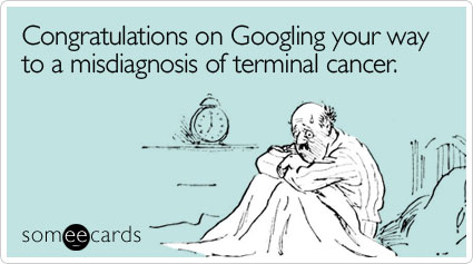 someecards.com - Congratulations on Googling your way to a misdiagnosis of terminal cancer