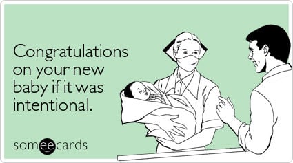 someecards.com - Congratulations on your new baby if it was intentional