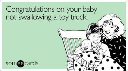 someecards.com - Congratulations on your baby not swallowing a toy truck