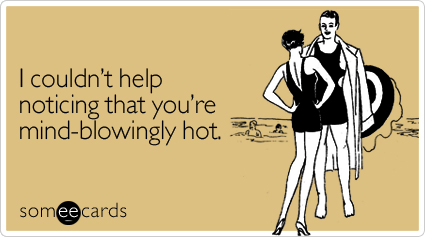 someecards.com - I couldn't help noticing that you're mind-blowingly hot