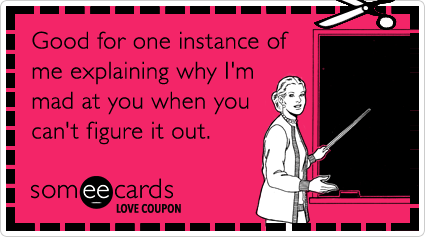 someecards.com - Love Coupon: Good for one instance of me explaining why I'm mad at you when you can't figure it out.