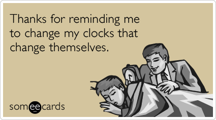 Funny Reminders Ecard: Thanks for reminding me to change my clocks that change themselves.