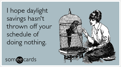 Funny Workplace Ecard: I hope daylight savings hasn't thrown off your schedule of doing nothing.