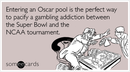 Entering an Oscar pool is the perfect way to pacify a gambling addiction between the Super Bowl and the NCAA tournament
