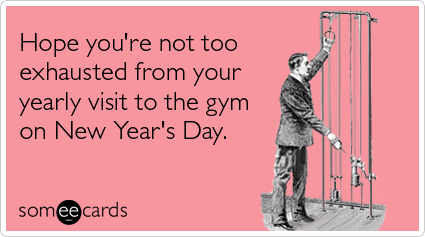 someecards.com - Hope you're not too exhausted from your yearly visit to the gym on New Year's Day