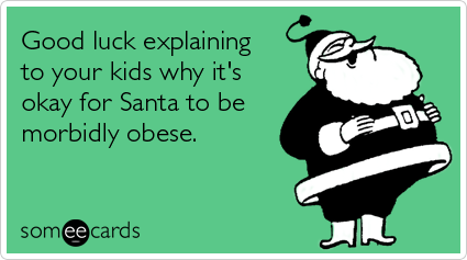 Funny Christmas Season Ecard: Good luck explaining to your kids why it's okay for Santa to be morbidly obese.