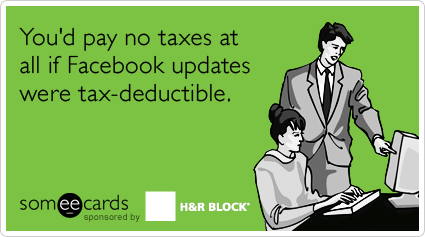 someecards.com - You'd pay no taxes at all if Facebook updates were tax-deductible
