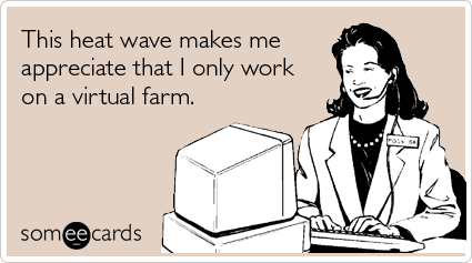 someecards.com - This heat wave makes me appreciate that I only work on a virtual farm