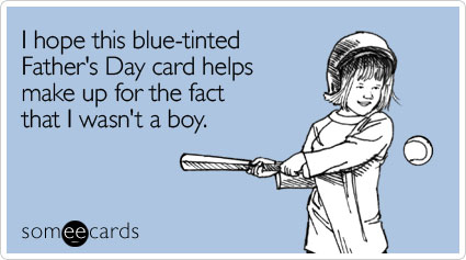 I hope this blue-tinted Father's Day card helps make up for the fact that I wasn't a boy