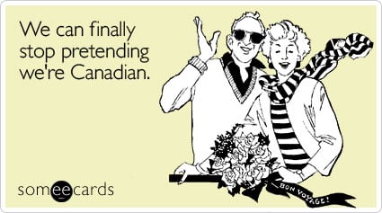 We can finally stop pretending we're Canadian.