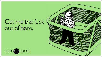 someecards.com - Get me the fuck out of here