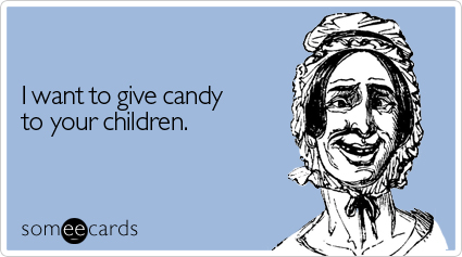 Funny Halloween Ecard: I want to give candy to your children.