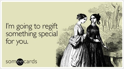 someecards.com - I'm going to regift something special for you