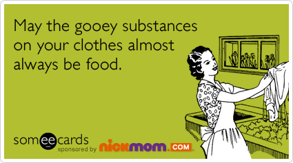 someecards.com - May the gooey substances on your clothes almost always be food.