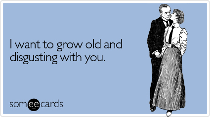 Valentine Ecards on Funny Valentine S Day Ecard  I Want To Grow Old And Disgusting With