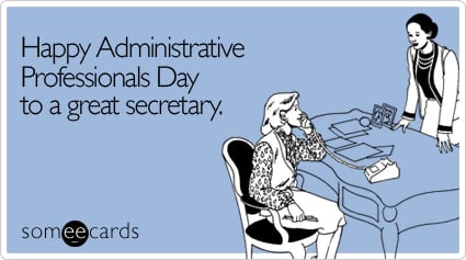 someecards.com - Happy Administrative Professionals Day to a great secretary