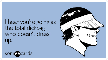 someecards.com - I hear you're going as the total dickbag who doesn't dress up