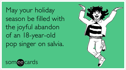 Funny Christmas Season Ecard: May your holiday season be filled with the joyful abandon of an 18-year-old pop singer on salvia.
