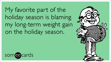 Funny Christmas Season Ecard: My favorite part of the holiday season is blaming my long-term weight gain on the holiday season.