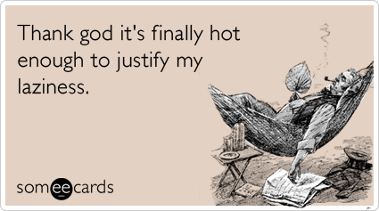 someecards.com - Thank god it's finally hot enough to justify my laziness.