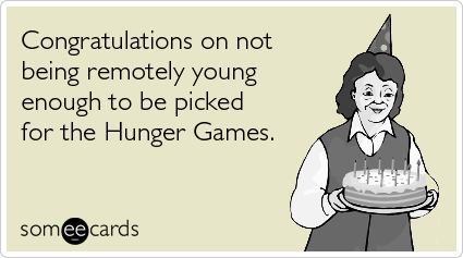 Funny Birthday Ecard: Congratulations on not being remotely young enough to be picked for the Hunger Games.