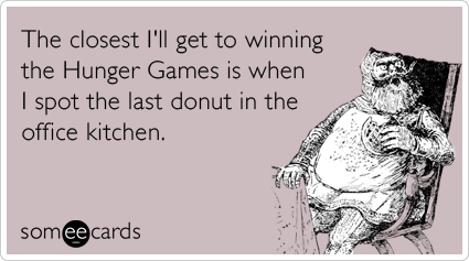 Funny Movies Ecard: The closest I'll get to winning the Hunger Games is when I spot the last donut in the office kitchen.