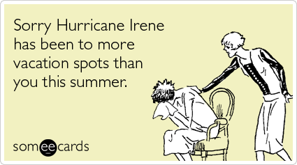 someecards.com - Sorry Hurricane Irene has been to more vacation spots than you this summer