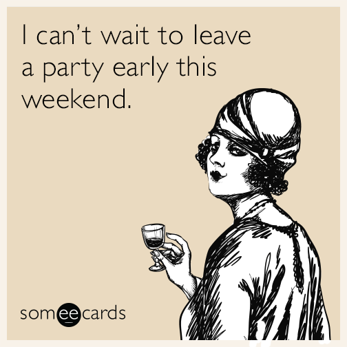 I can’t wait to leave a party early this weekend.