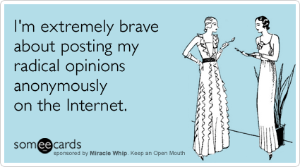 Funny Miracle Whip Ecard: I'm extremely brave about posting my radical opinions anonymously on the Internet.