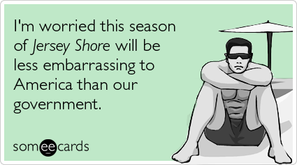 Funny TV Ecard: I'm worried this season of Jersey Shore will be less embarrassing to America than our government.