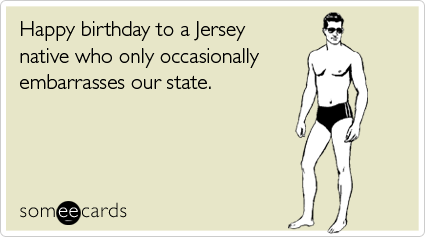 someecards.com - Happy birthday to a Jersey native who only occasionally embarrasses our state