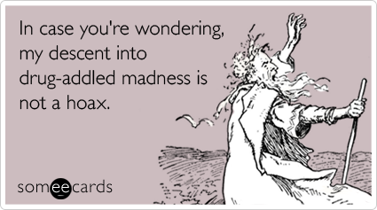 Funny Movies Ecard: In case you're wondering, my descent into drug ...