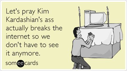 http://cdn.someecards.com/someecards/filestorage/kim-kardashian-ass-internet-break-funny-ecard-9WU.png