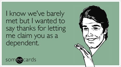 someecards.com - I know we've barely met but I wanted to say thanks for letting me claim you as a dependent