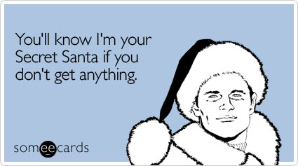 Funny Christmas Season Ecard: You'll know I'm your Secret Santa if you don't get anything.