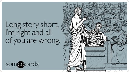 Funny Workplace Ecard: Long story short, I'm right and all of you are wrong.