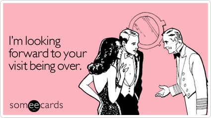 Funny Friendship Ecard: I'm looking forward to your visit being over.