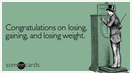 Funny Congratulations Ecard: Congratulations on losing, gaining, and losing weight.